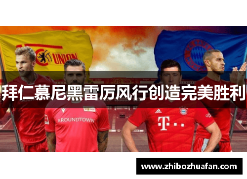 拜仁慕尼黑雷厉风行创造完美胜利