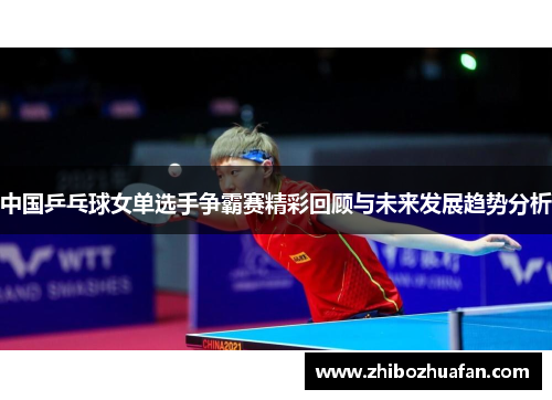 中国乒乓球女单选手争霸赛精彩回顾与未来发展趋势分析