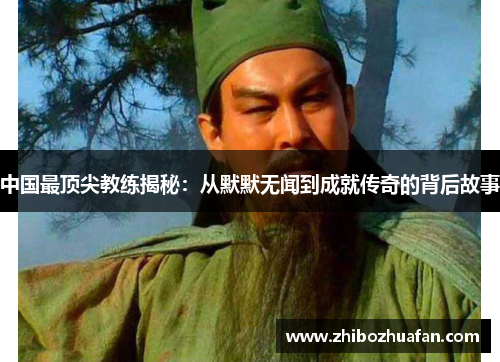 中国最顶尖教练揭秘：从默默无闻到成就传奇的背后故事